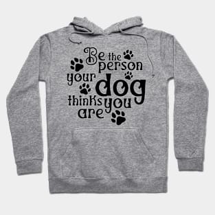 Be the person your dog thinks you are Hoodie